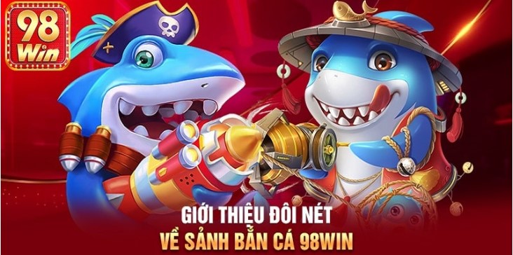 Đôi nét về Bắn Cá 98win