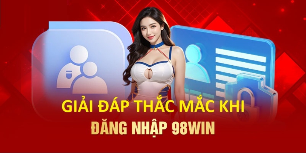 Giải đáp thắc mắc về đăng nhập 98win